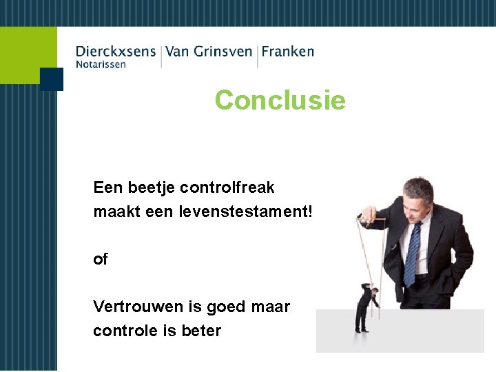 Conclusie Een beetje controlfreak maakt een levenstestament! of Vertrouwen is goed maar controle is