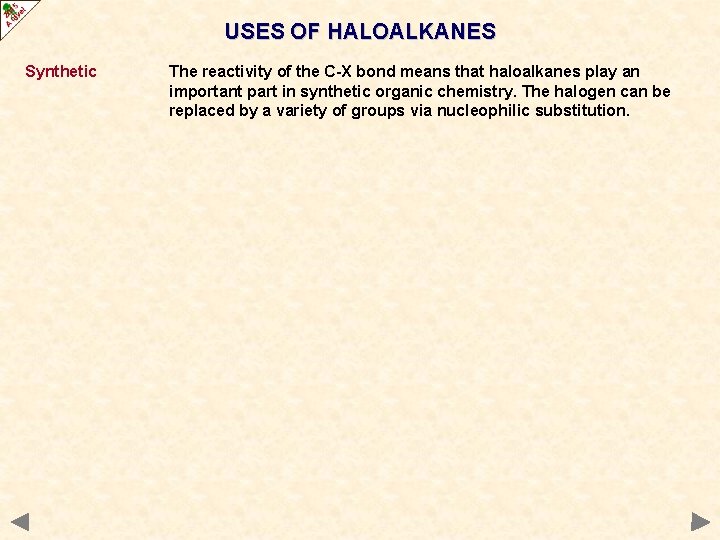 USES OF HALOALKANES Synthetic The reactivity of the C-X bond means that haloalkanes play