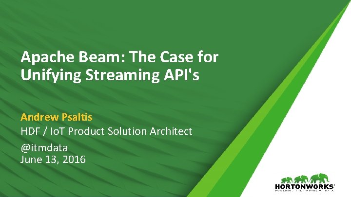 Apache Beam: The Case for Unifying Streaming API's Andrew Psaltis HDF / Io. T