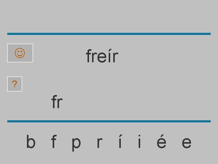 freír ? fr b f p r í i é e 