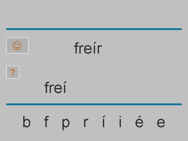 freír ? freí b f p r í i é e 