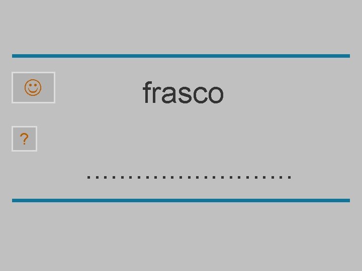  frasco ? . . . a f á b r c s o