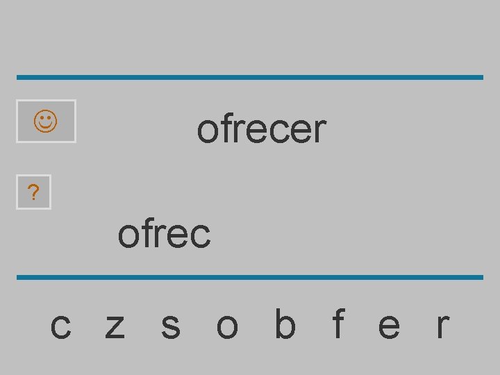  ofrecer ? ofrec c z s o b f e r 