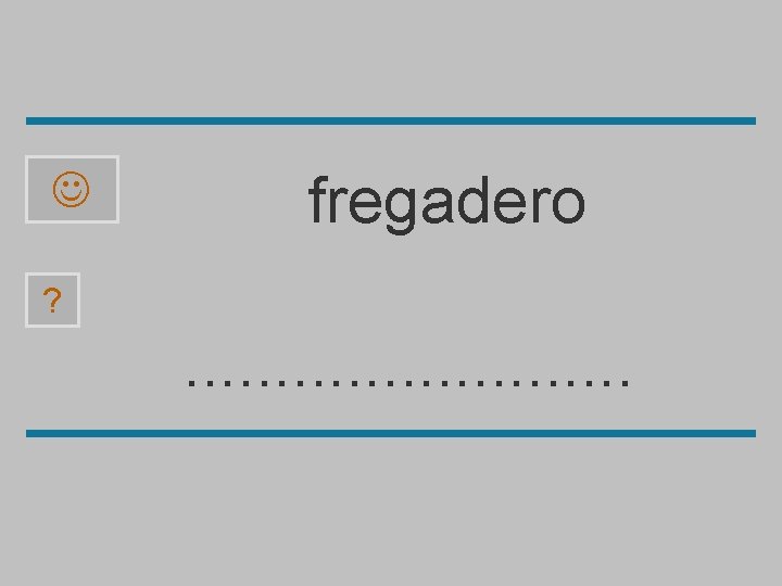  fregadero ? . . . o j a g d f e r