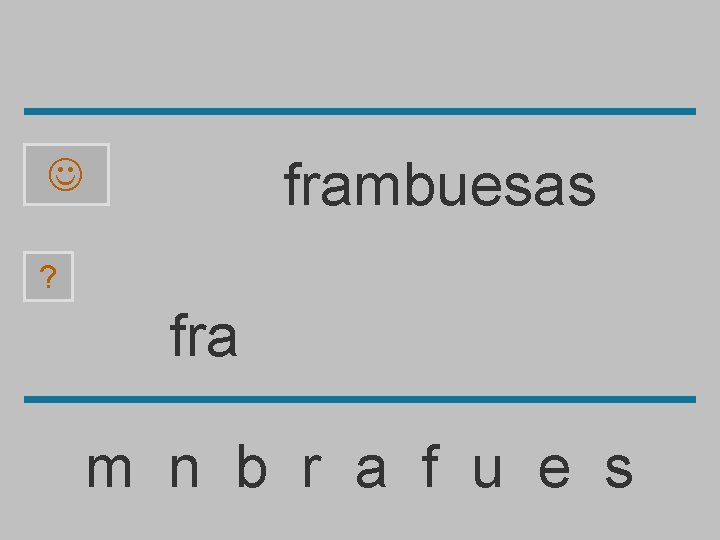 frambuesas ? fra m n b r a f u e s 