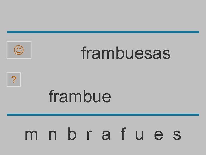  frambuesas ? frambue m n b r a f u e s 