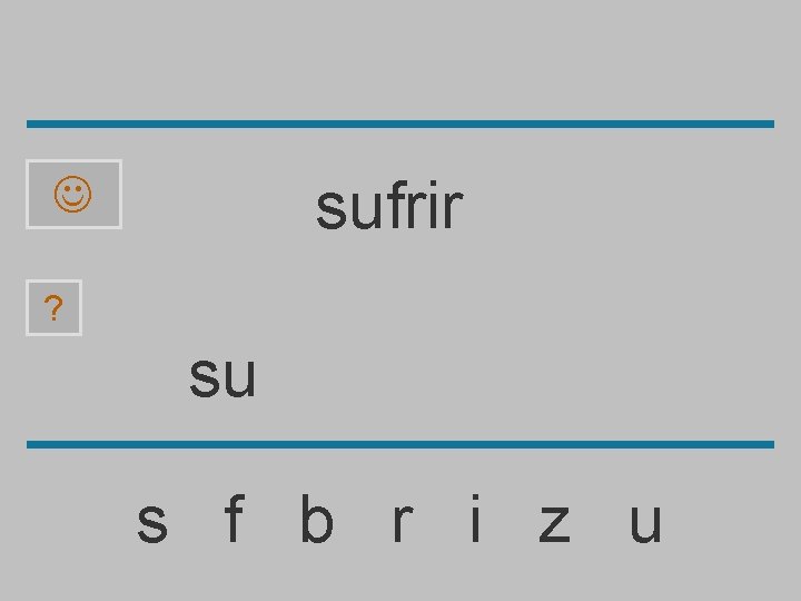 sufrir ? su s f b r i z u 