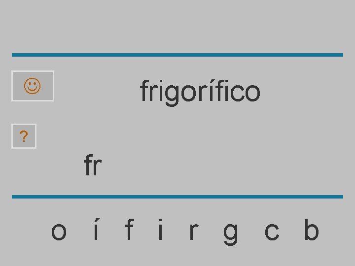 frigorífico ? fr o í f i r g c b 