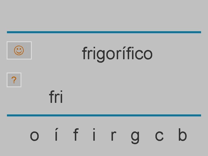 frigorífico ? fri o í f i r g c b 