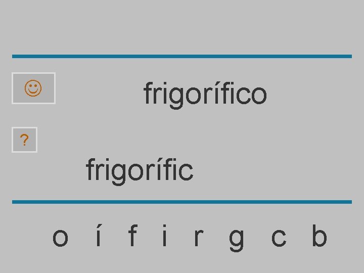  frigorífico ? frigorífic o í f i r g c b 