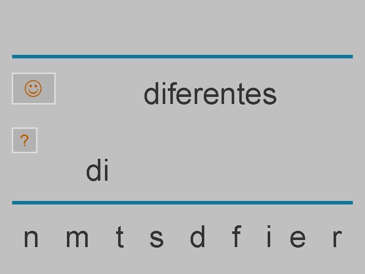 diferentes ? di n m t s d f i e r 