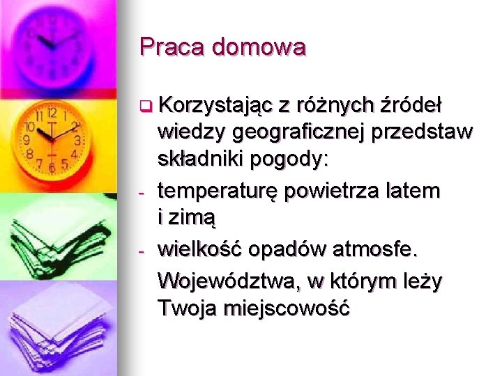 Praca domowa q Korzystając - - z różnych źródeł wiedzy geograficznej przedstaw składniki pogody: