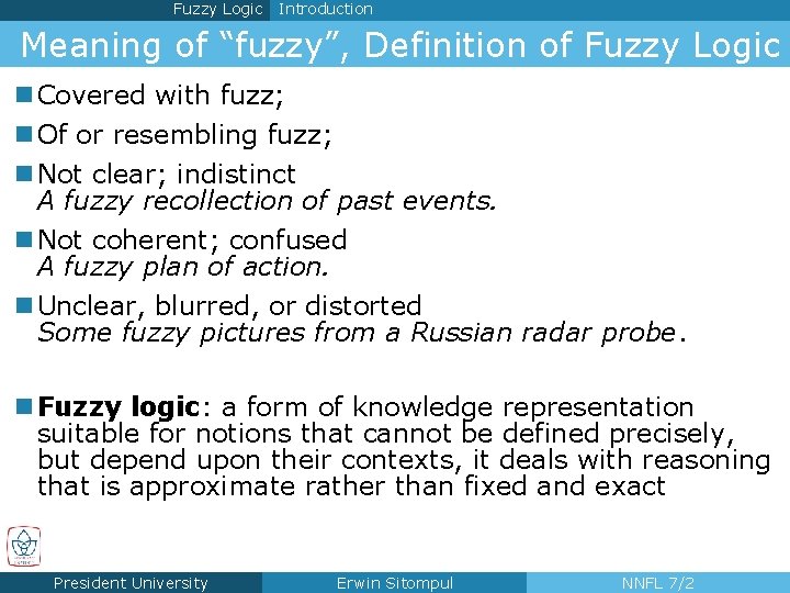 Fuzzy Logic Introduction Meaning of “fuzzy”, Definition of Fuzzy Logic n Covered with fuzz;