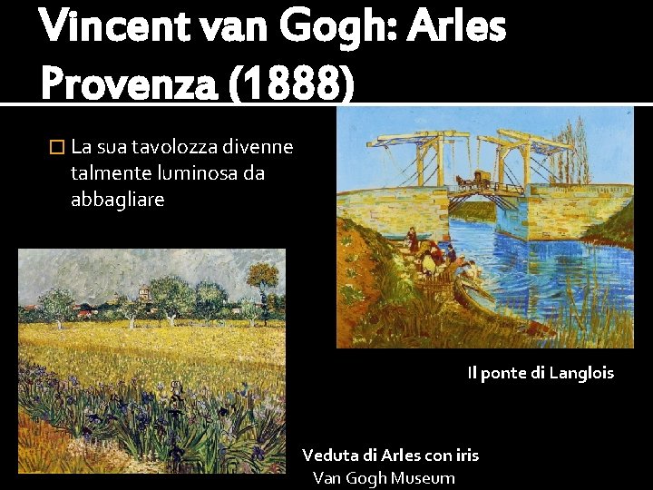Vincent van Gogh: Arles Provenza (1888) � La sua tavolozza divenne talmente luminosa da