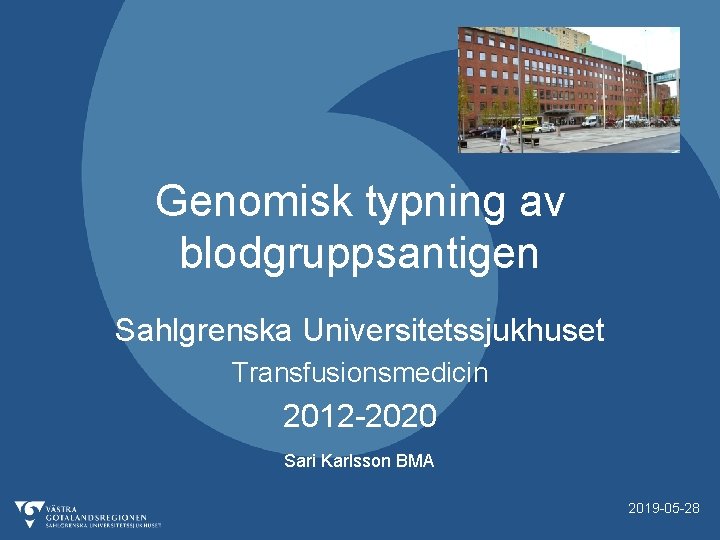 Genomisk typning av blodgruppsantigen Sahlgrenska Universitetssjukhuset Transfusionsmedicin 2012 -2020 Sari Karlsson BMA 2019 -05
