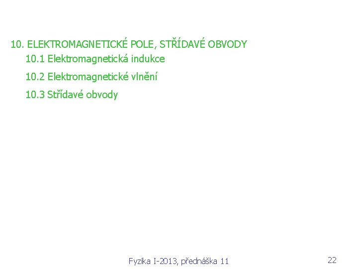 10. ELEKTROMAGNETICKÉ POLE, STŘÍDAVÉ OBVODY 10. 1 Elektromagnetická indukce 10. 2 Elektromagnetické vlnění 10.