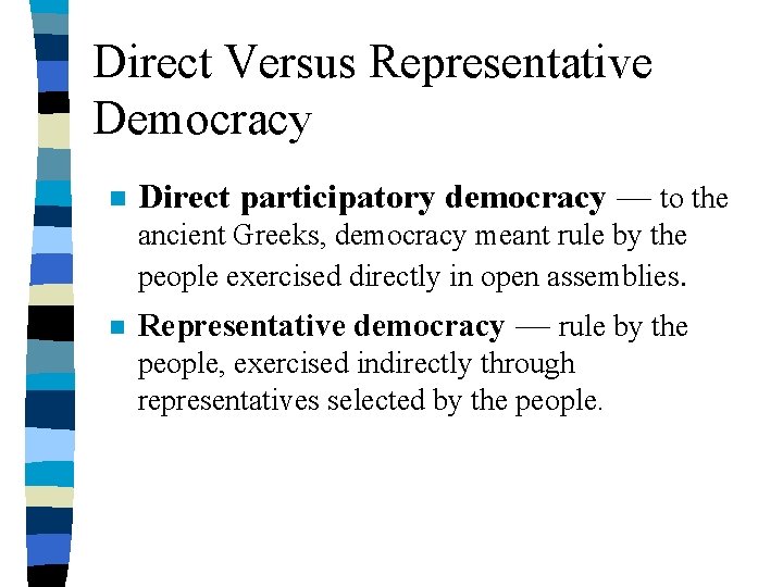 Direct Versus Representative Democracy n Direct participatory democracy — to the ancient Greeks, democracy Direct Versus Representative Democracy n Direct participatory democracy — to the ancient Greeks, democracy