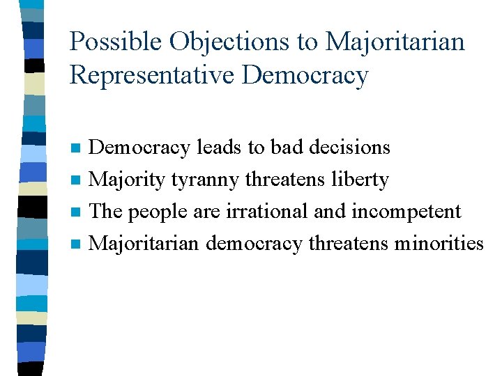 Possible Objections to Majoritarian Representative Democracy n n Democracy leads to bad decisions Majority Possible Objections to Majoritarian Representative Democracy n n Democracy leads to bad decisions Majority