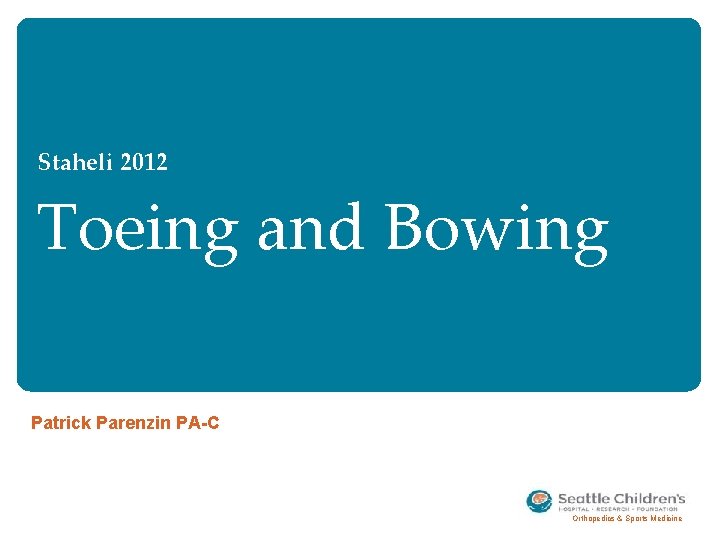 Staheli 2012 Toeing and Bowing Patrick Parenzin PA-C Orthopedics & Sports Medicine 
