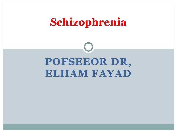 Schizophrenia POFSEEOR DR, ELHAM FAYAD 