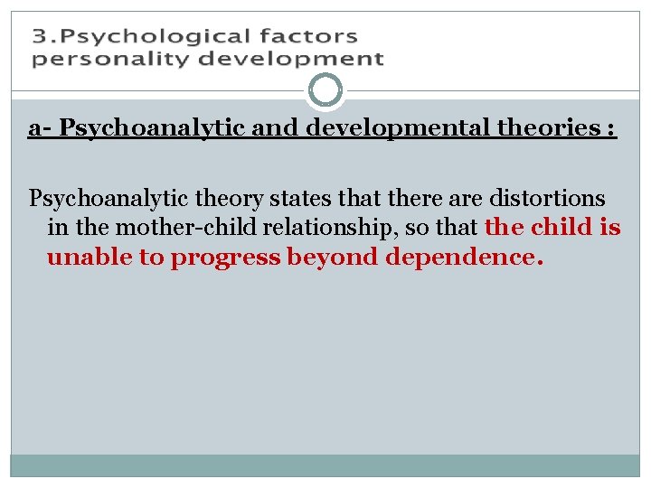 a- Psychoanalytic and developmental theories : Psychoanalytic theory states that there are distortions in