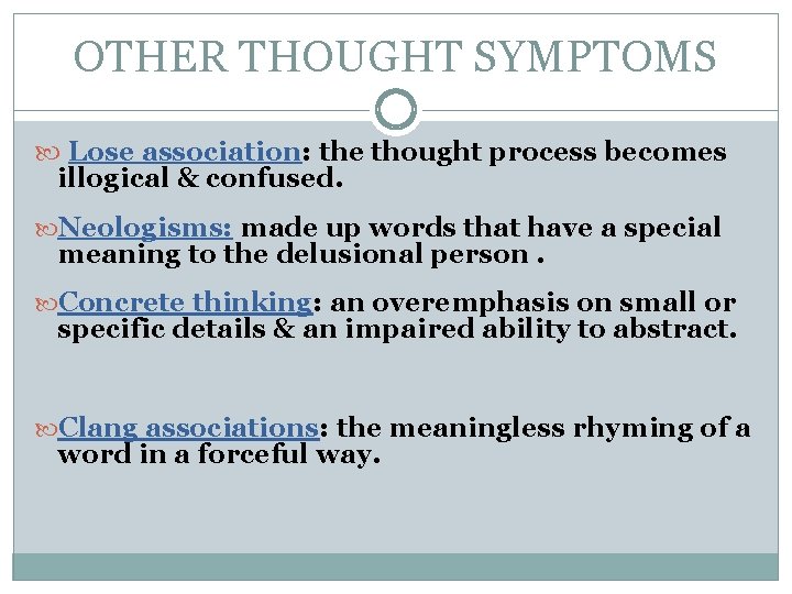 OTHER THOUGHT SYMPTOMS Lose association: the thought process becomes illogical & confused. Neologisms: made