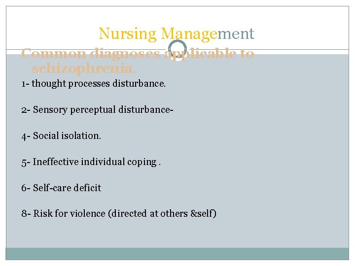 Nursing Management Common diagnoses applicable to schizophrenia. 1 - thought processes disturbance. 2 -