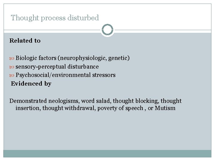  Thought process disturbed Related to Biologic factors (neurophysiologic, genetic) sensory-perceptual disturbance Psychosocial/environmental stressors