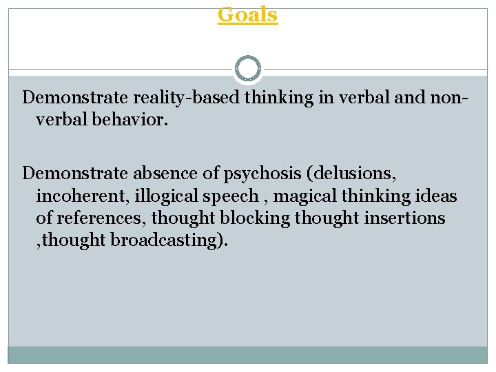 Goals Demonstrate reality-based thinking in verbal and nonverbal behavior. Demonstrate absence of psychosis (delusions,