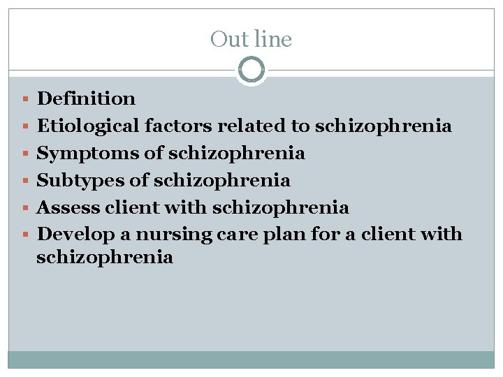 Out line § Definition § Etiological factors related to schizophrenia § Symptoms of schizophrenia