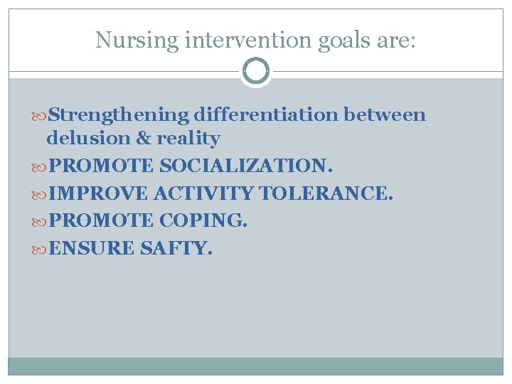 Nursing intervention goals are: Strengthening differentiation between delusion & reality PROMOTE SOCIALIZATION. IMPROVE ACTIVITY