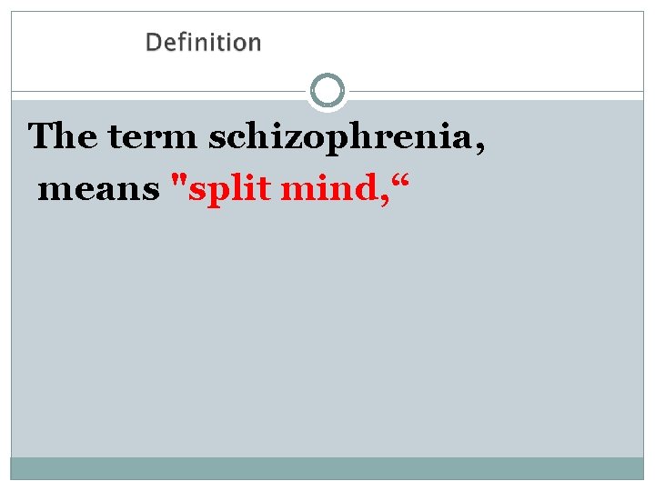 The term schizophrenia, means "split mind, “ 