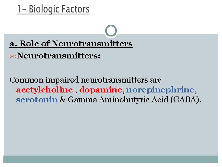 a. Role of Neurotransmitters: Common impaired neurotransmitters are acetylcholine , dopamine, norepinephrine, serotonin &