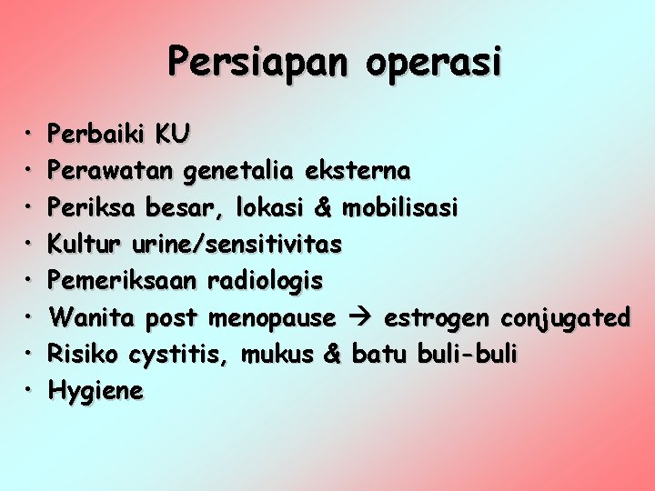 Persiapan operasi • • Perbaiki KU Perawatan genetalia eksterna Periksa besar, lokasi & mobilisasi