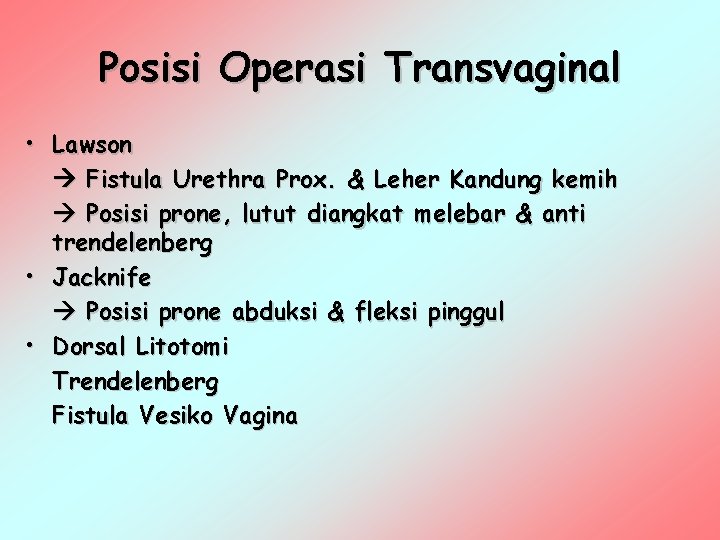 Posisi Operasi Transvaginal • Lawson Fistula Urethra Prox. & Leher Kandung kemih Posisi prone,