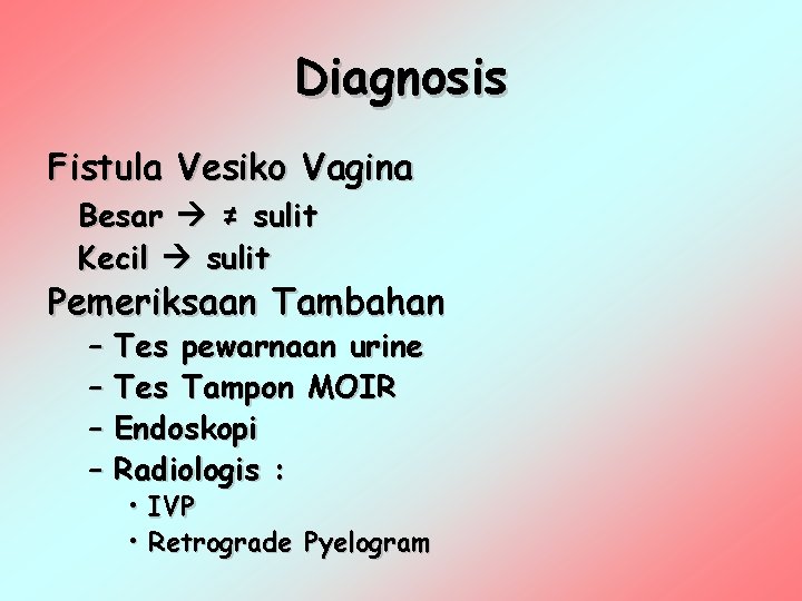 Diagnosis Fistula Vesiko Vagina Besar ≠ sulit Kecil sulit Pemeriksaan Tambahan – Tes pewarnaan