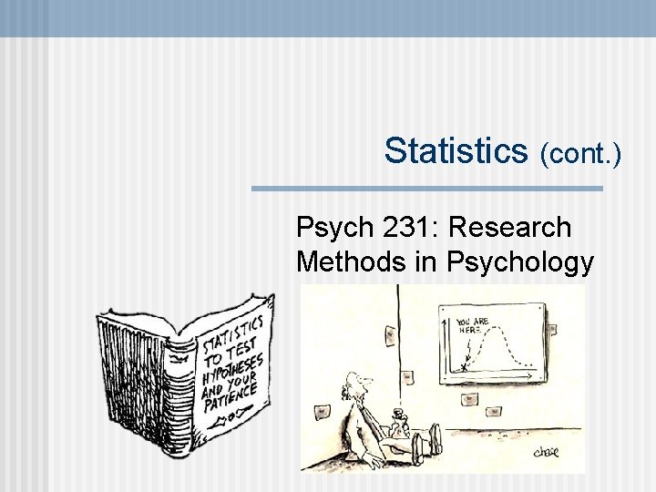 Statistics (cont. ) Psych 231: Research Methods in Psychology 