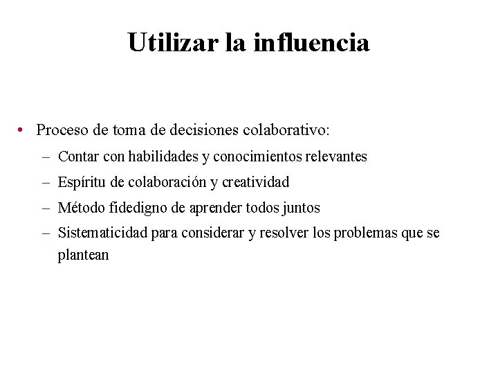 Utilizar la influencia • Proceso de toma de decisiones colaborativo: – Contar con habilidades