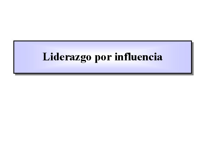Liderazgo por influencia Liderazgo por influencia
