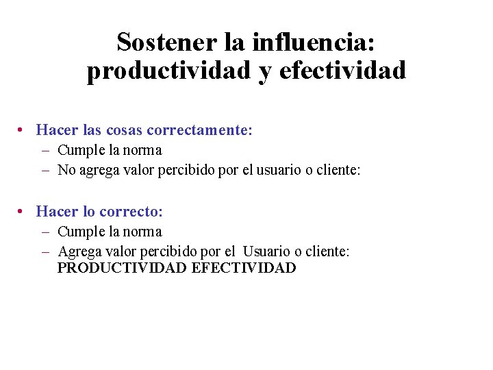 Sostener la influencia: productividad y efectividad • Hacer las cosas correctamente: – Cumple la