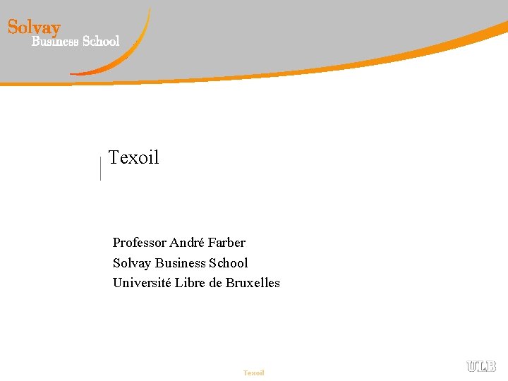 Texoil Professor André Farber Solvay Business School Université Libre de Bruxelles Texoil 