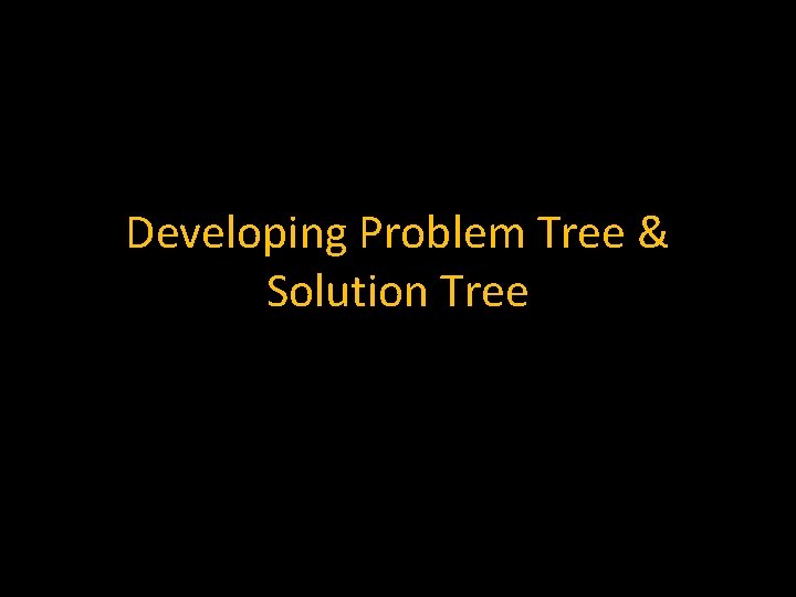 Developing Problem Tree & Solution Tree 