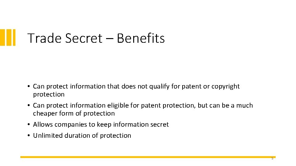 Trade Secret – Benefits • Can protect information that does not qualify for patent