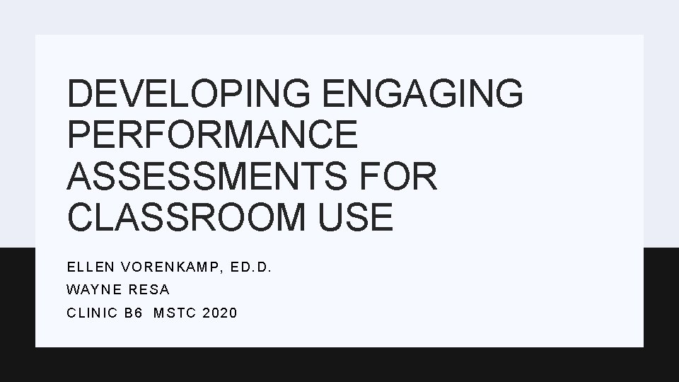 DEVELOPING ENGAGING PERFORMANCE ASSESSMENTS FOR CLASSROOM USE ELLEN VORENKAMP, ED. D. WAYNE RESA CLINIC