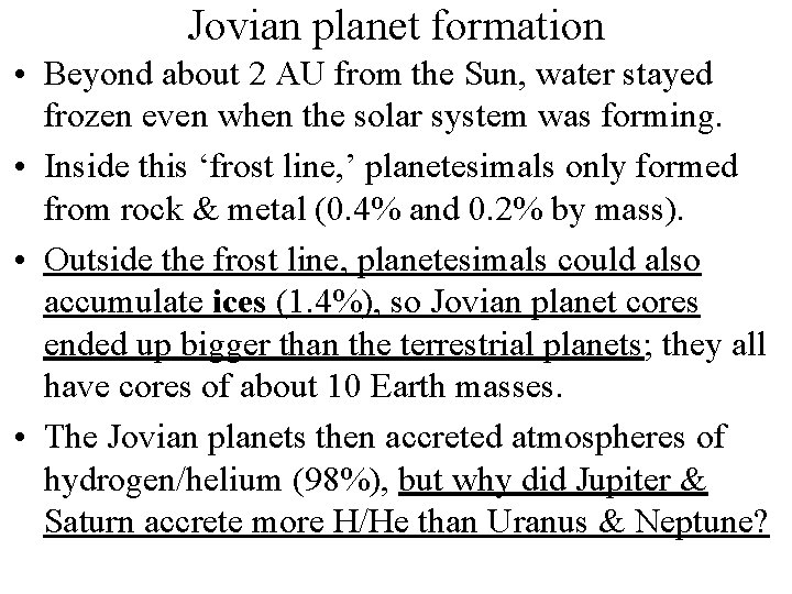 Jovian planet formation • Beyond about 2 AU from the Sun, water stayed frozen