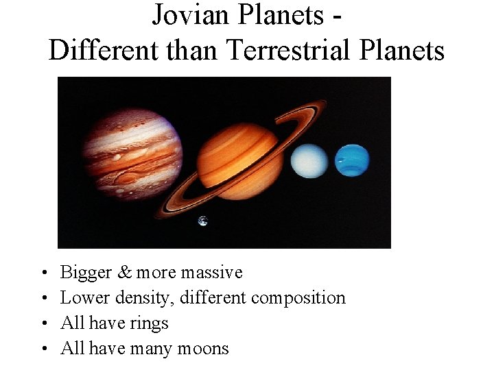 Jovian Planets Different than Terrestrial Planets • • Bigger & more massive Lower density,