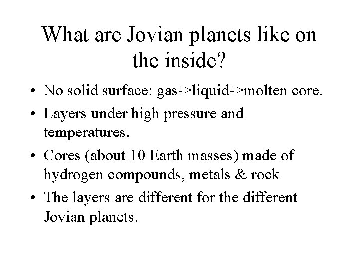 What are Jovian planets like on the inside? • No solid surface: gas->liquid->molten core.