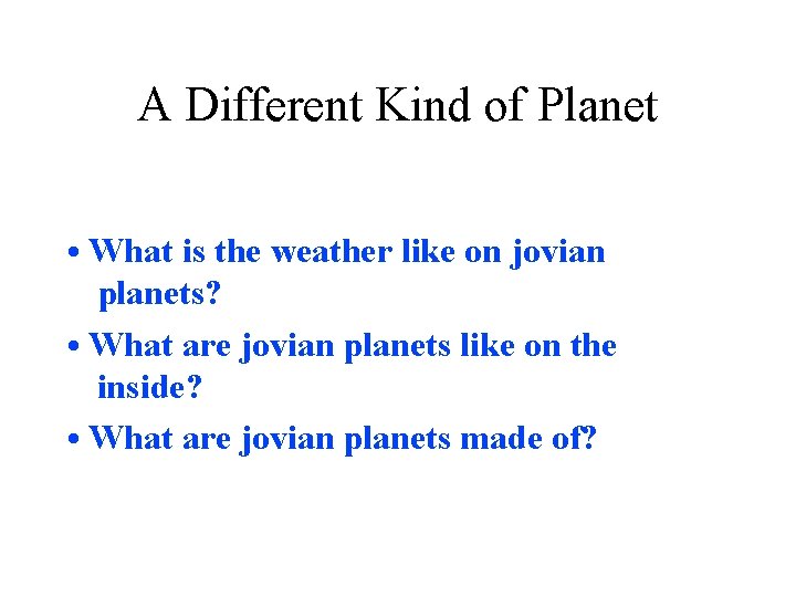 A Different Kind of Planet • What is the weather like on jovian planets?