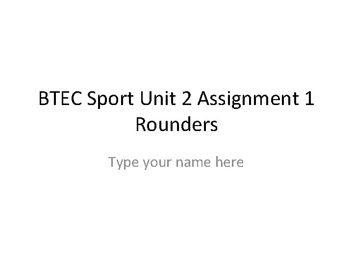 BTEC Sport Unit 2 Assignment 1 Rounders Type your name here 