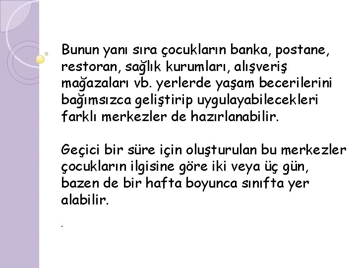 Bunun yanı sıra çocukların banka, postane, restoran, sağlık kurumları, alışveriş mağazaları vb. yerlerde yaşam